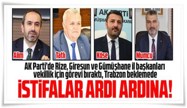 AK PARTİ'de il başkanlarından milletvekili adaylığı için istifa