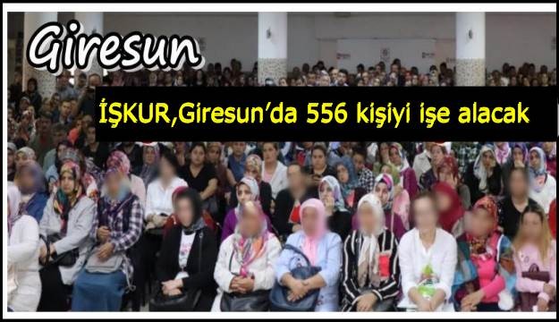 İŞKUR,Giresun’da 556 kişiyi işe alacak