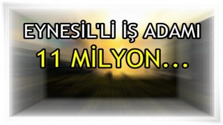 EYNESİL'Lİ İŞ ADAMI  11 MİLYON...