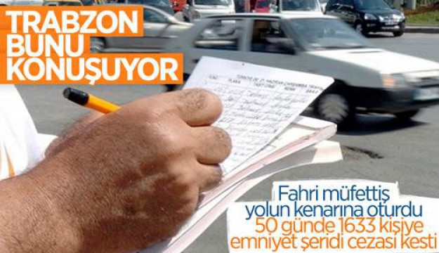 Trabzon'da gündem, 50 günde bin 633 sürücüye ceza yazan fahri müfettiş