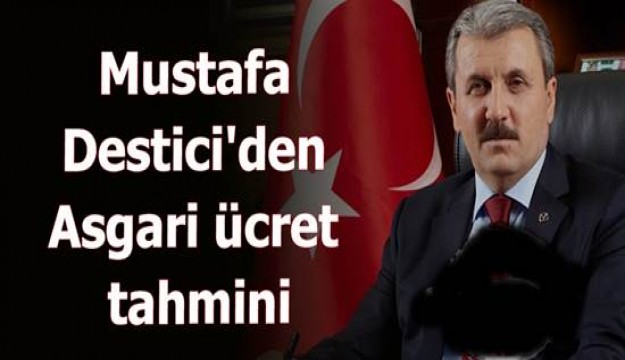 Mustafa Destici'den Asgari ücret tahmini!
